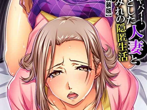 【新装版】逃げなきゃヤバイ！襲って堕とした人妻と愛欲まみれの隠匿生活